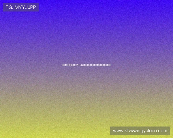 凯发娱乐k8官网：2026世界杯精彩瞬间集锦，回顾每一场激烈对决